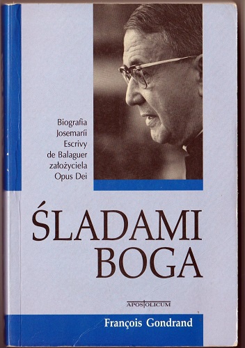 Śladami Boga. Biografia Josemarii Escrivy de Balaguer założyciela Opus Dei - Francois Gondrand