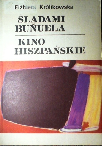 Śladami Buñuela. Kino hiszpańskie - Elżbieta Królikowska
