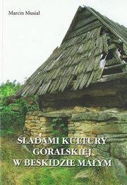 Śladami kultury góralskiej w Beskidzie Małym - Marcin Musiał