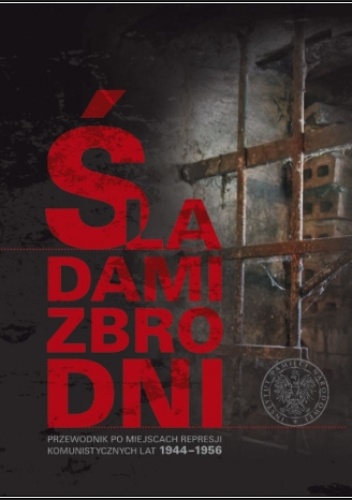 Śladami zbrodni. Przewodnik po miejscach represji komunistycznych lat 1944–1956 - Tomasz Łabuszewski