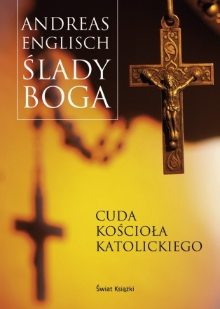 Ślady Boga. Cuda Kościała Katolickiego. - Andreas Englisch