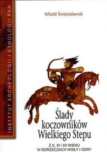 Ślady koczowników Wielkiego Stepu z X, XI i XII w. w dorzeczach Wisły i Odry - Witold Świętosławski