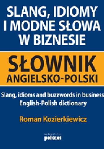 Slang, idiomy i modne słowa w biznesie. Słownik angielsko-polski - Roman Kozierkiewicz