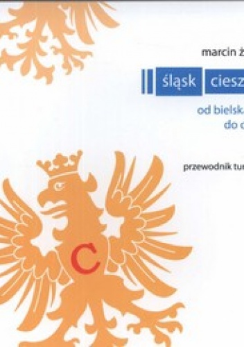 Śląsk Cieszyński. Od Bielska-Białej do Ostrawy – przewodnik turystyczny - Marcin Żerański