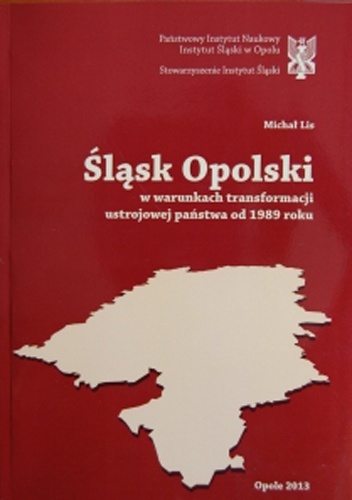 Śląsk Opolski w warunkach transformacji ustrojowej państwa od 1989 roku - Michał Lis