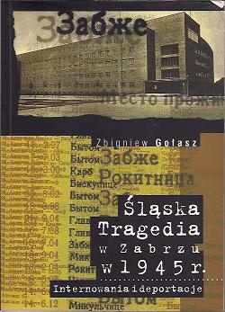 Śląska tragedia w Zabrzu w 1945 roku. Internowania i deportacje - Zbigniew Gołasz