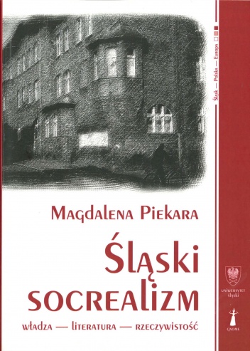 Śląski socrealizm. Władza – literatura – rzeczywistość - Magdalena Piekara