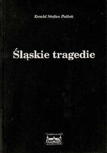 Śląskie tragedie - Ewald Stefan Pollok