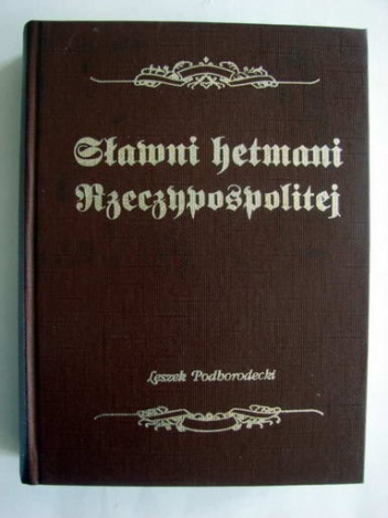 Sławni Hetmani Rzeczpospolitej - Leszek Podhorodecki