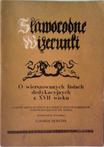 Sławorodne wizerunki. O wierszowanych listach dedykacyjnych z XVII wieku - Renarda Ocieczek