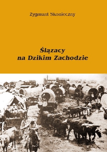 Ślązacy na Dzikim Zachodzie - Zygmunt Skonieczny