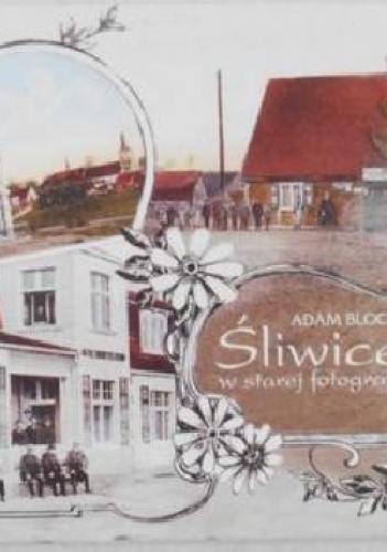 Śliwice w starej fotografii - Adam Bloch