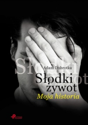 Słodki żywot. Moja historia. - Adam Dobrotka