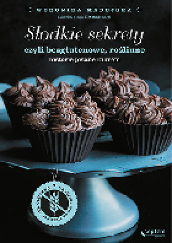 Słodkie sekrety czyli bezglutenowe, roślinne historie pisane lukrem - Weronika Madejska