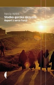 Słodko-gorzka ojczyzna. Raport z serca Turcji - Necla Kelek