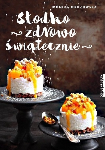 Słodko, zdrowo, świątecznie - Monika Mrozowska