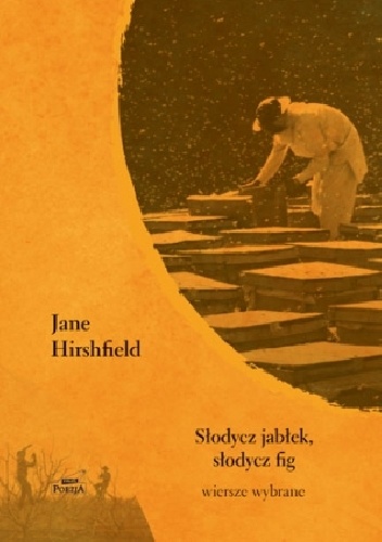 Słodycz jabłek, słodycz fig. Wiersze wybrane - Jane Hirshfield