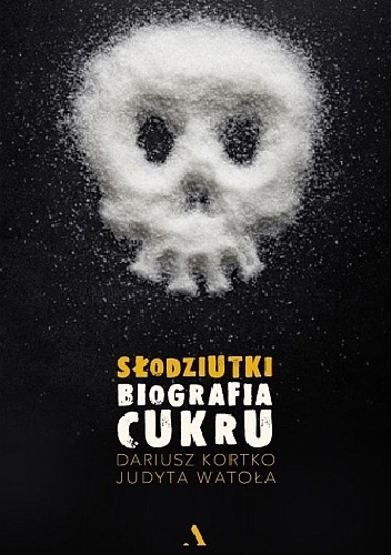 Słodziutki. Biografia cukru - Dariusz Kortko, Judyta Watoła