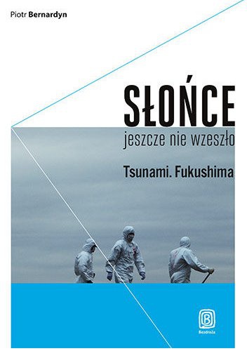 Słońce jeszcze nie wzeszło. Tsunami. Fukushima - Piotr Bernardyn