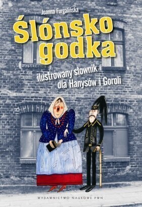 Ślónsko godka Ilustrowany słownik dla Hanysów i Goroli - Joanna Frugalińska