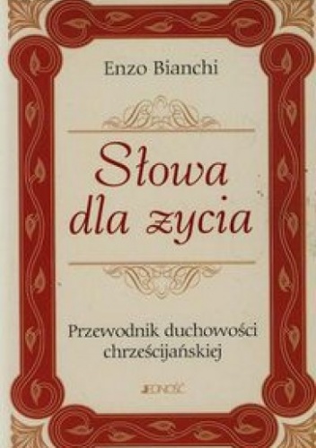 Słowa dla życia. Przewodnik suchowości chrześcijańskiej - Enzo Bianchi