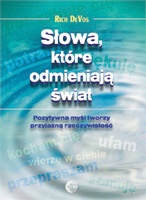 Słowa, które odmieniają świat. Pozytywna myśl tworzy przyjazną rzeczywistość - Richard M. DeVos