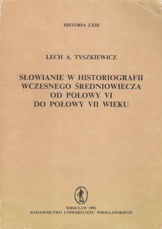 Słowianie w historiografii wczesnego średniowiecza od połowy VI do połowy VII wieku - Lech A. Tyszkiewicz