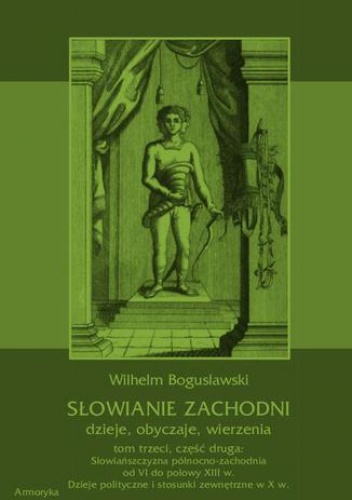 Słowianie Zachodni: dzieje, obyczaje, wierzenia, tom trzeci, część druga: Słowiańszczyzna północno-zachodnia od VI do połowy XIII wieku. Dzieje polityczne i stosunki zewnętrzne w X.
