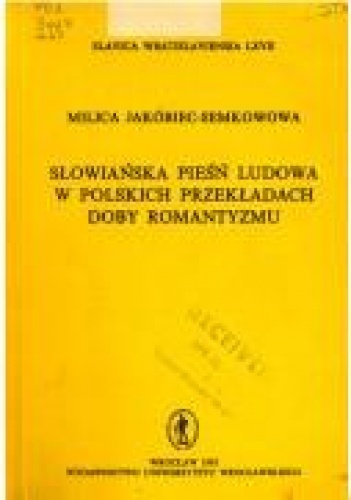 Słowiańska pieśń ludowa w polskich przekładach doby romantyzmu - Milica Jakóbiec-Semkowowa