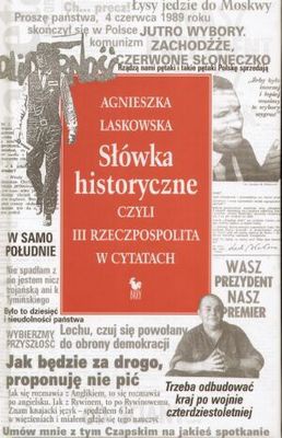Słówka historyczne, czyli III Rzeczpospolita w cytatach - Agnieszka Laskowska