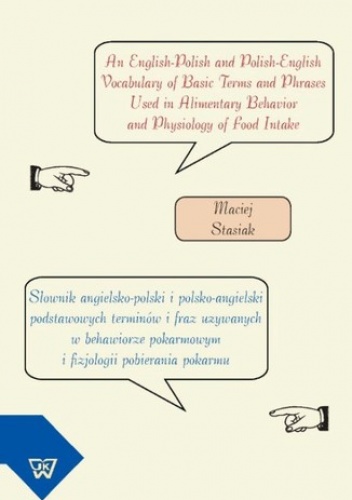 Słownik angielsko-polski i polsko-angielski podstawowych terminów i fraz używanych w behawiorze pokarmowym i fizjologii pobierania pokarmu - Stasiak Maciej