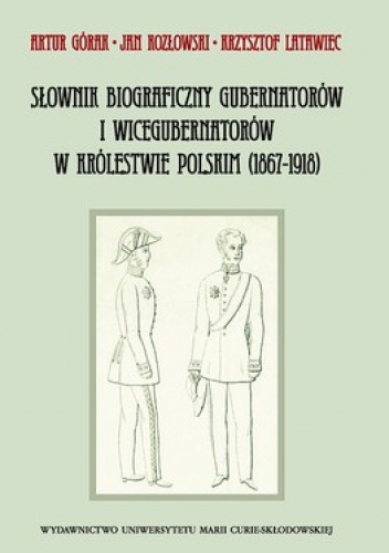 Słownik biograficzny gubernatorów i wicegubernatorów w królestwie polskim (1867-1918)