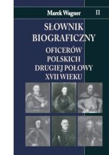 Słownik biograficzny oficerów polskich drugiej połowy XVII w. t.II - Marek Wagner