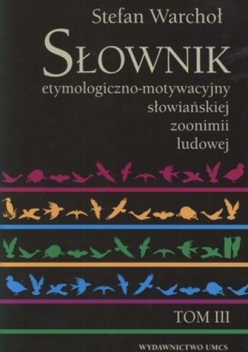 Słownik etymologiczno-motywacyjny słowiańskiej zoonimii ludowej. Tom 3. Koty, psy - Stefan Warchoł