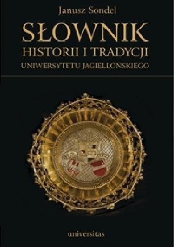 Słownik historii i tradycji Uniwersytetu Jagiellońskiego - Janusz Sondel