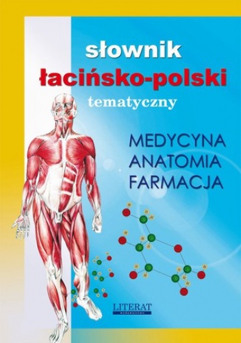 Słownik łacińsko-polski tematyczny. Medycyna, farmacja, anatomia - praca zbiorowa