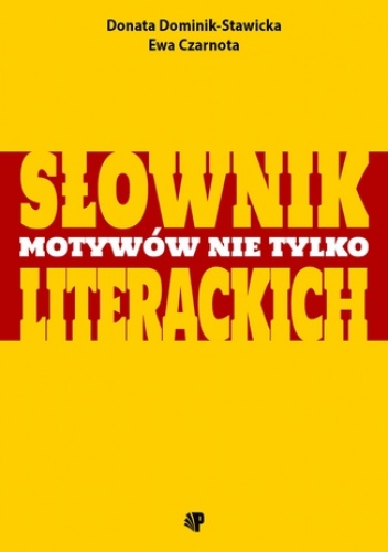 Słownik motywów nie tylko literackich - Ewa Czarnota, Donata Dominik-Stawicka