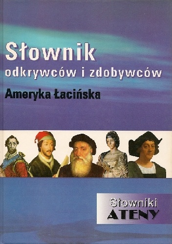 Słownik odkrywców i zdobywców. Ameryka Łacińska - Marian Mickiewicz, Witold Mickiewicz