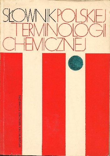 Słownik polskiej terminologii chemicznej. Chemia czysta i wybrane dyscypliny pokrewne - praca zbiorowa