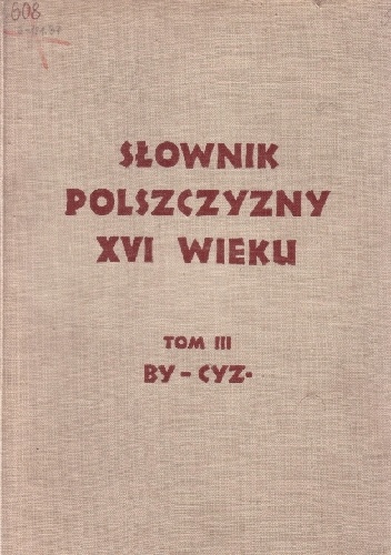 Słownik polszczyzny XVI w. Tom III BY - CYZYJOJANUS - praca zbiorowa