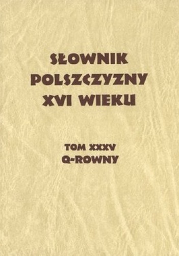 Słownik polszczyzny XVI wieku. Tom 35. Q-ROWNY - praca zbiorowa