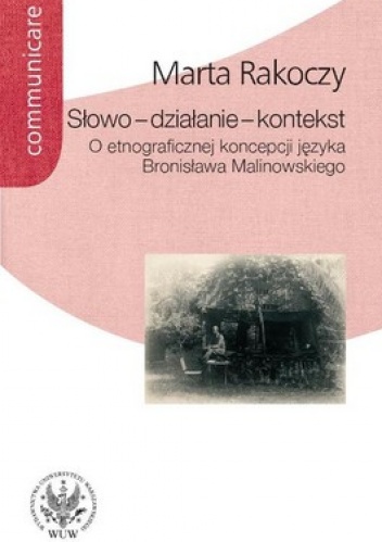 Słowo - działanie - kontekst. O etnograficznej koncepcji języka Bronisława Malinowskiego - Marta Rakoczy