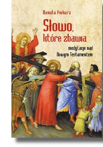 Słowo, które zbawia Medytacje nad Nowym Testamentem - Danuta Piekarz