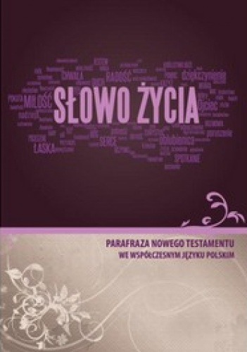 Słowo życia. Parafraza Nowego Testamentu we współczesnym języku polskim