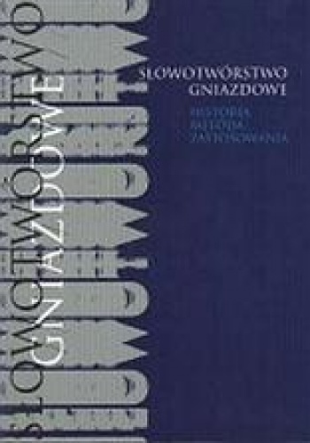 Słowotwórstwo gniazdowe. Historia, metoda, zastosowania. - Mirosław Skarżyński