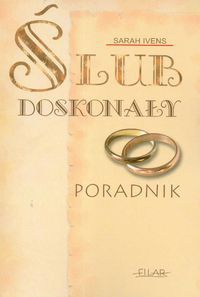 ślub doskonały Poradnik - Sarah Ivens
