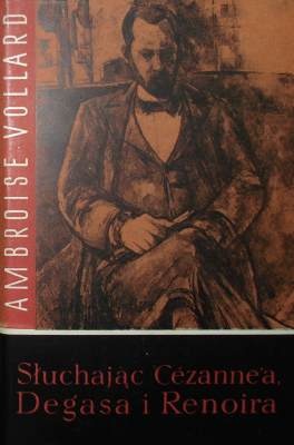 Słuchając Cezanne'a, Degasa i Renoira - Ambroise Vollard