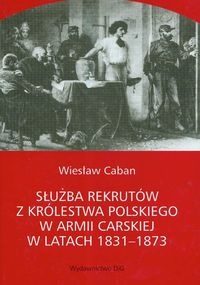 Służba rekrutów Królestwa Polskiego w armii carskiej w latach 1831-1873 - Wiesław Caban