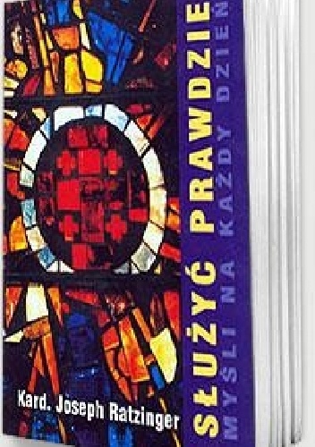 Służyć prawdzie. Myśli na każdy dzień - Joseph Ratzinger