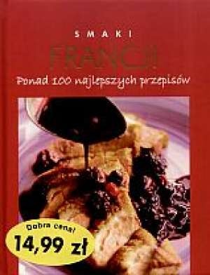 Smaki Francji: ponad 100 najlepszych przepisów - praca zbiorowa